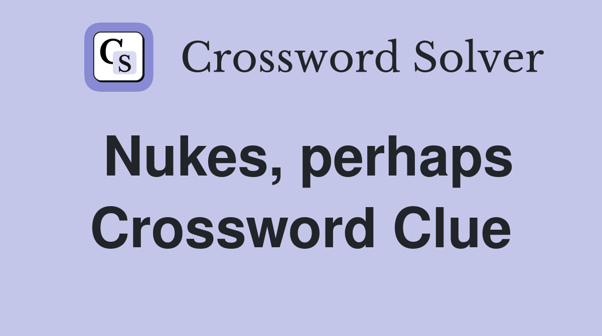 Nukes perhaps crossword clue answers crossword solver